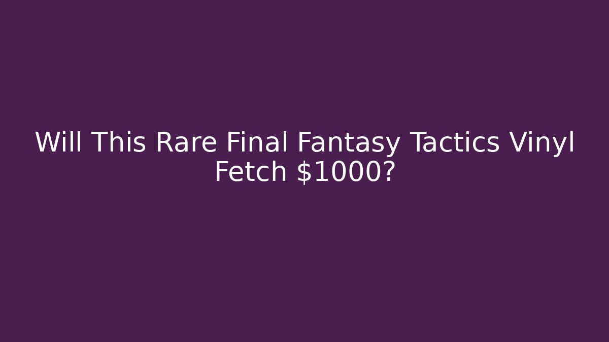 Will This Rare Final Fantasy Tactics Vinyl Fetch $1000? - Critter Realm