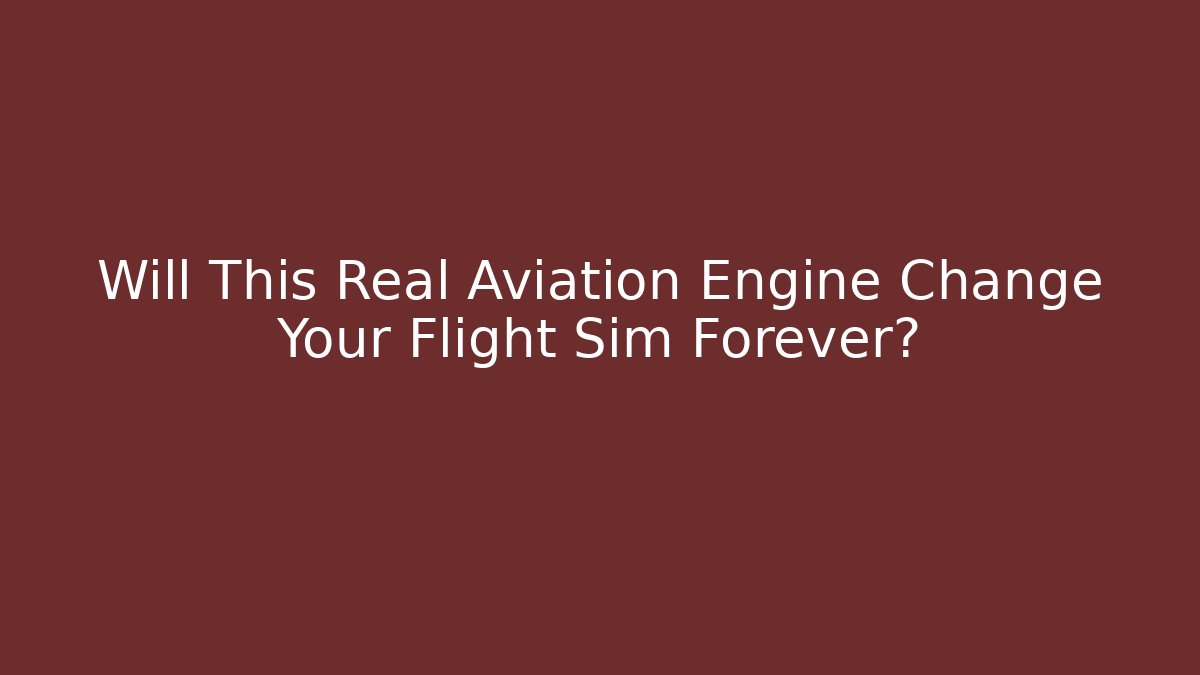 Will This Real Aviation Engine Change Your Flight Sim Forever? - Critter Realm