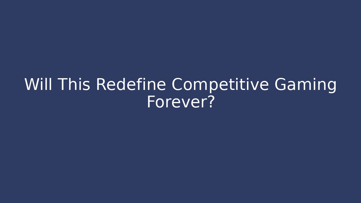 Will This Redefine Competitive Gaming Forever?