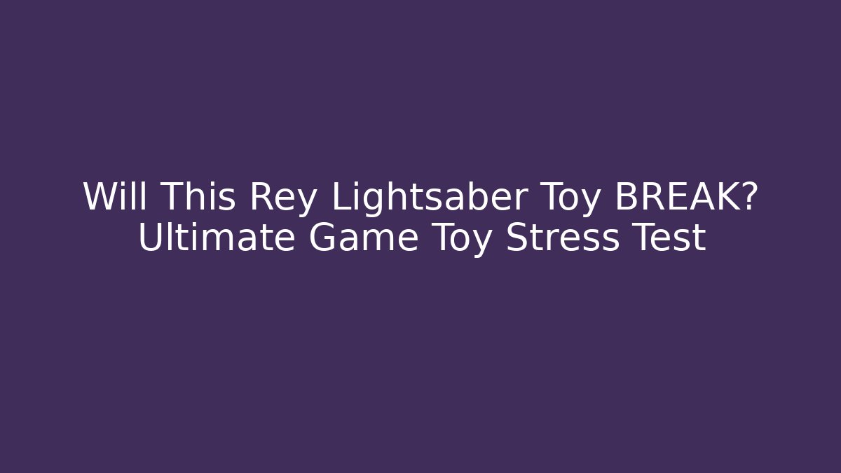 Will This Rey Lightsaber Toy BREAK? Ultimate Game Toy Stress Test