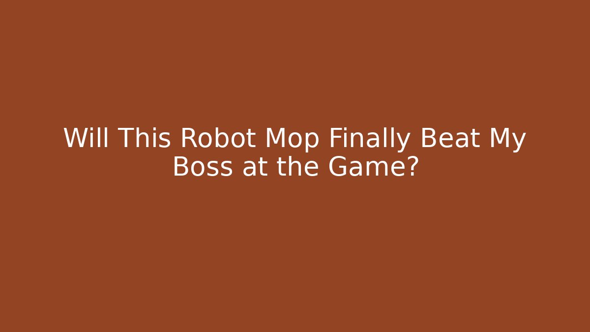 Will This Robot Mop Finally Beat My Boss at the Game?