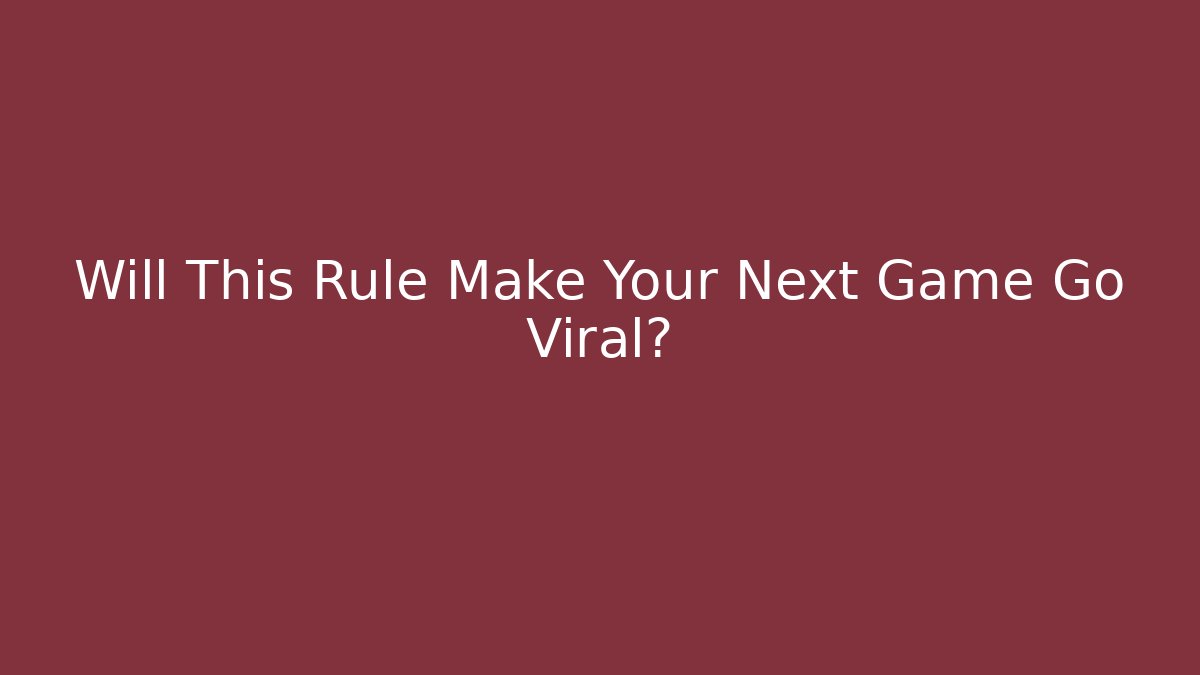 Will This Rule Make Your Next Game Go Viral?