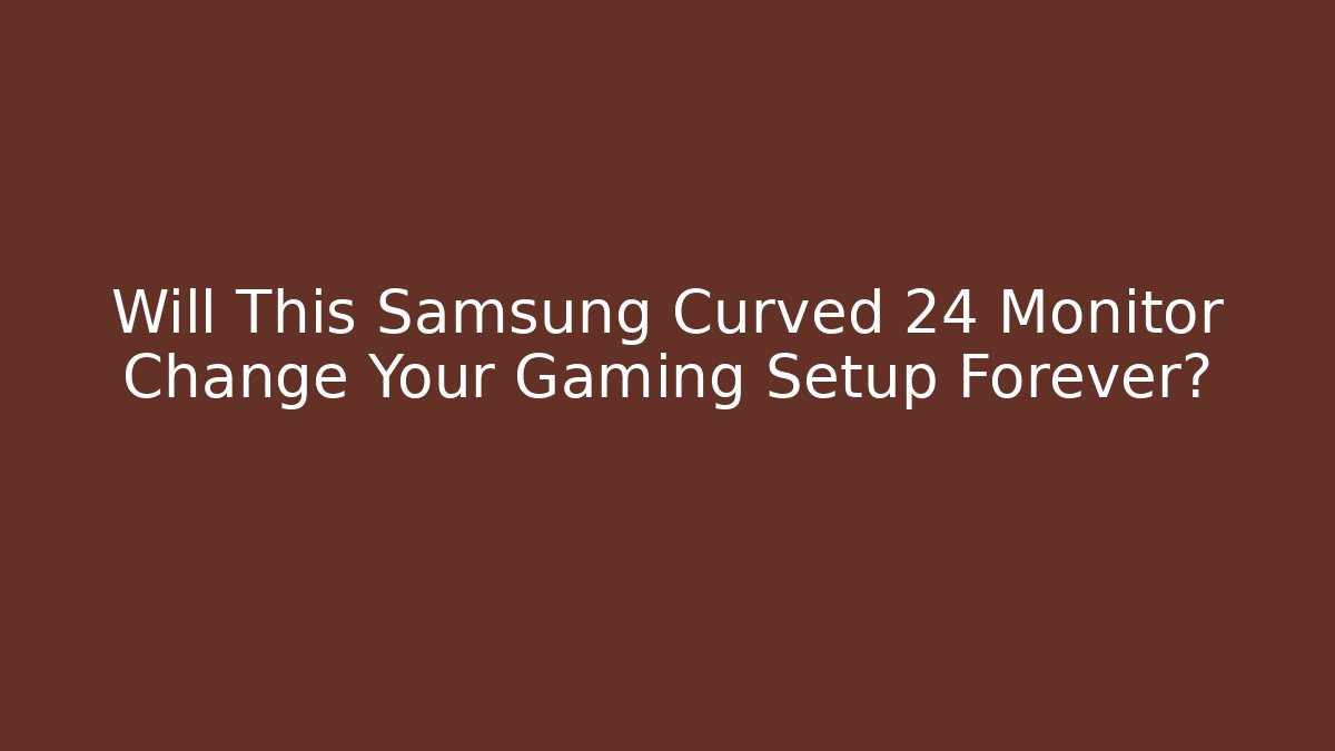Will This Samsung Curved 24 Monitor Change Your Gaming Setup Forever?