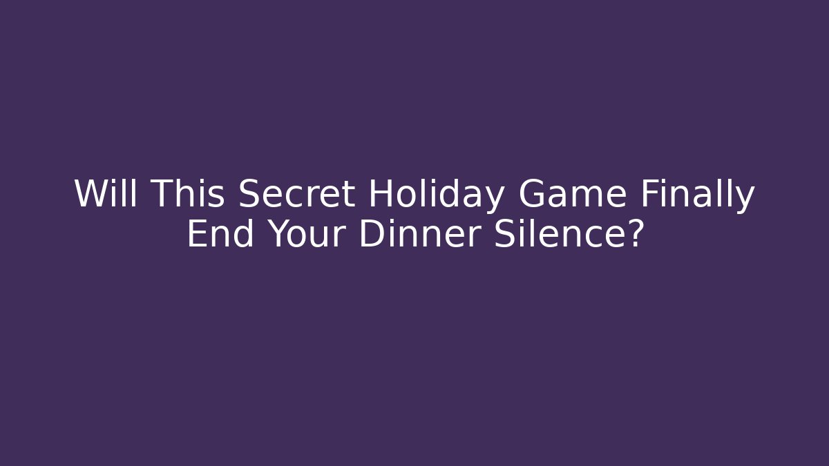 Will This Secret Holiday Game Finally End Your Dinner Silence?
