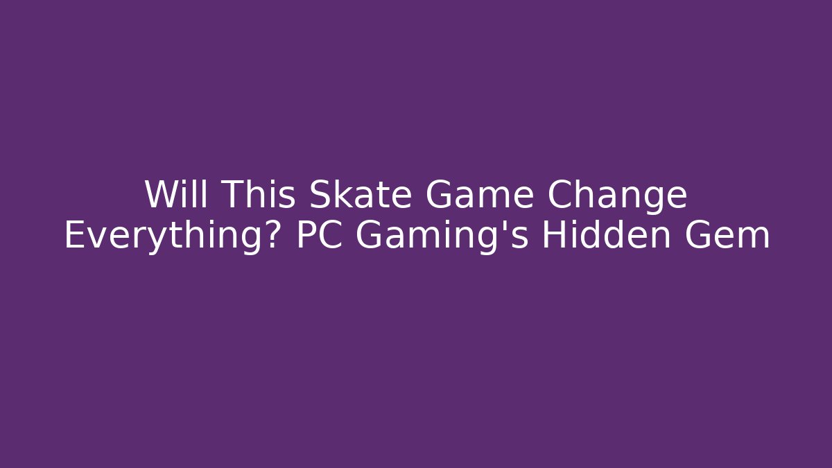 Will This Skate Game Change Everything? PC Gaming's Hidden Gem