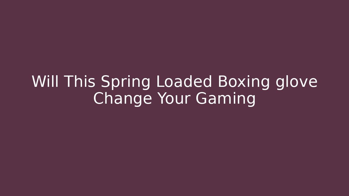 Will This Spring Loaded Boxing glove Change Your Gaming - Critter Realm