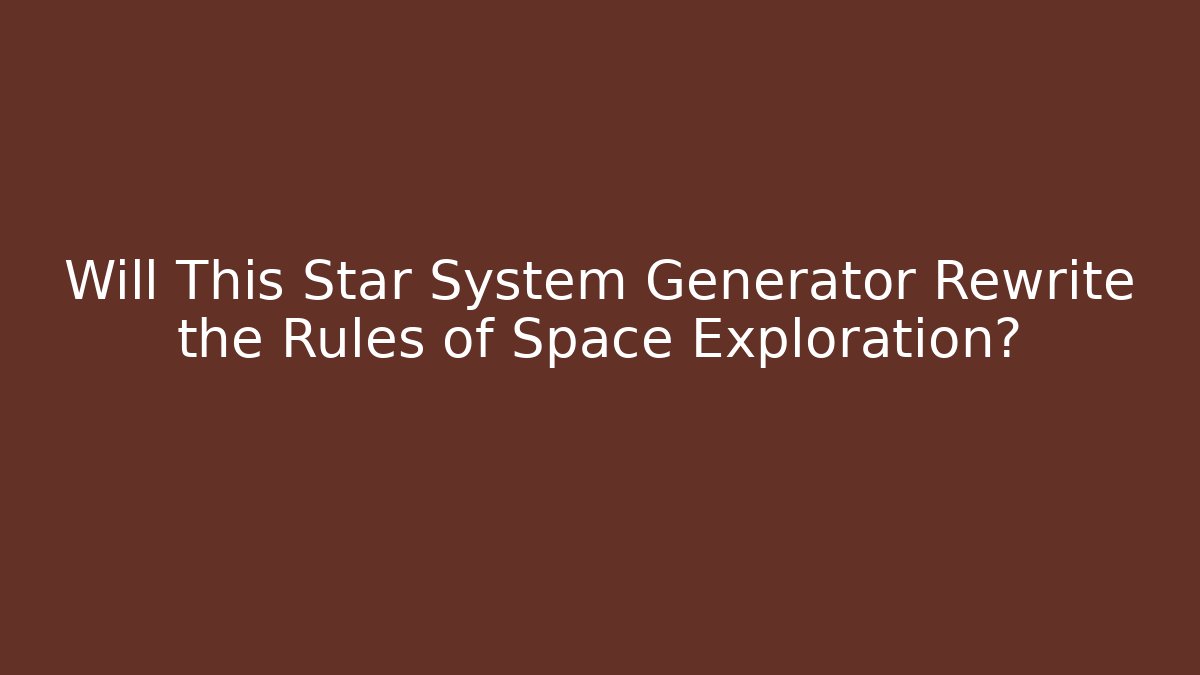 Will This Star System Generator Rewrite the Rules of Space Exploration?
