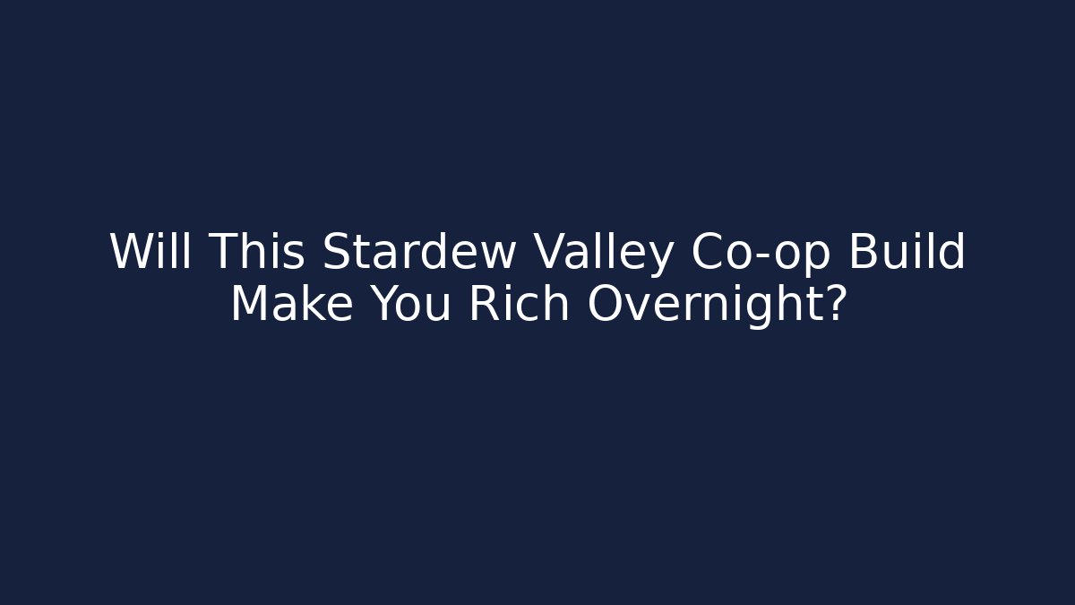 Will This Stardew Valley Co-op Build Make You Rich Overnight?