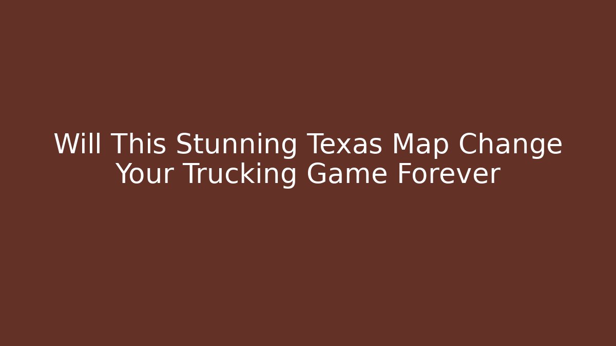 Will This Stunning Texas Map Change Your Trucking Game Forever