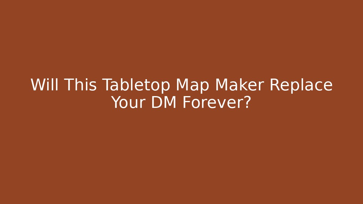 Will This Tabletop Map Maker Replace Your DM Forever?