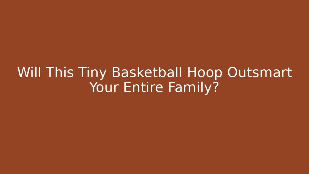 Will This Tiny Basketball Hoop Outsmart Your Entire Family?