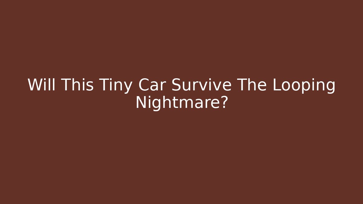 Will This Tiny Car Survive The Looping Nightmare?