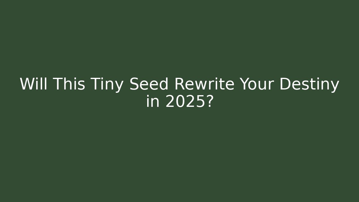 Will This Tiny Seed Rewrite Your Destiny in 2025?