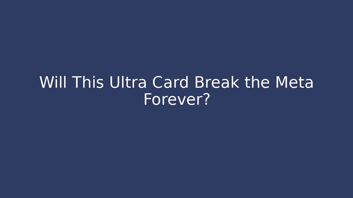 Will This Ultra Card Break the Meta Forever?