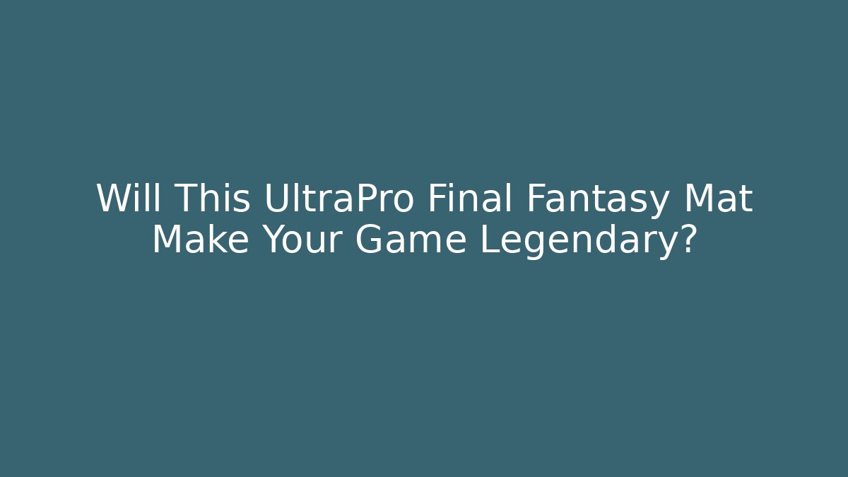 Will This UltraPro Final Fantasy Mat Make Your Game Legendary?