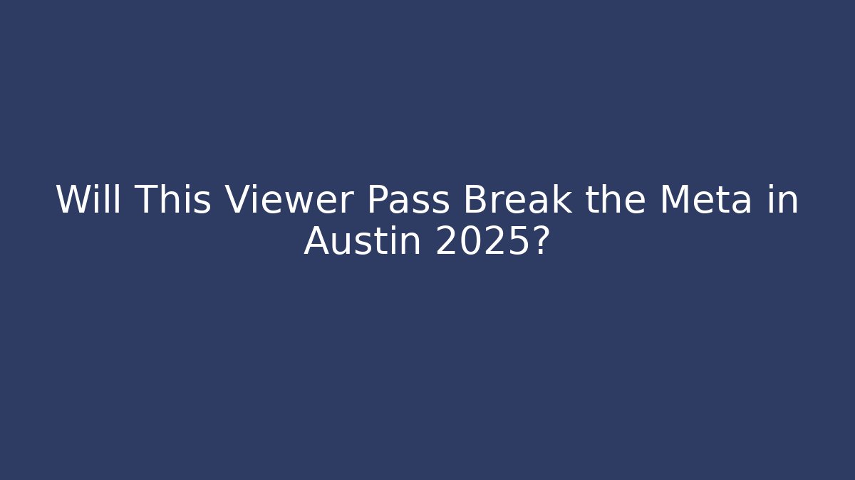 Will This Viewer Pass Break the Meta in Austin 2025?
