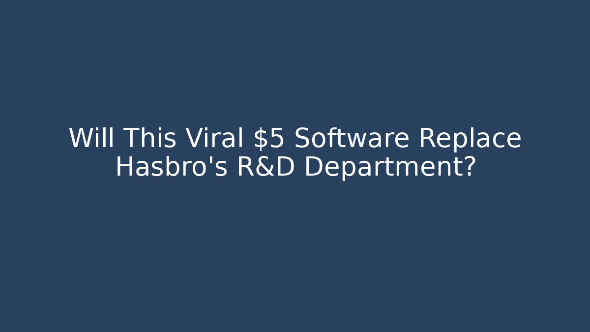 Will This Viral $5 Software Replace Hasbro’s R&D Department?