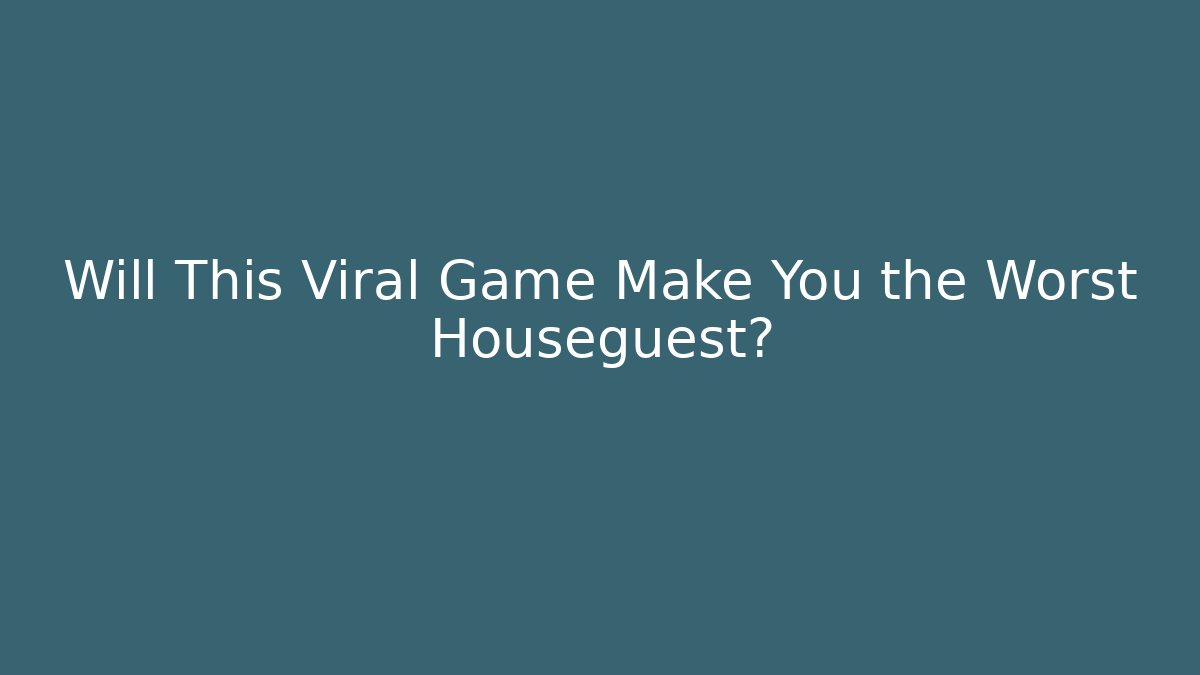 Will This Viral Game Make You the Worst Houseguest?