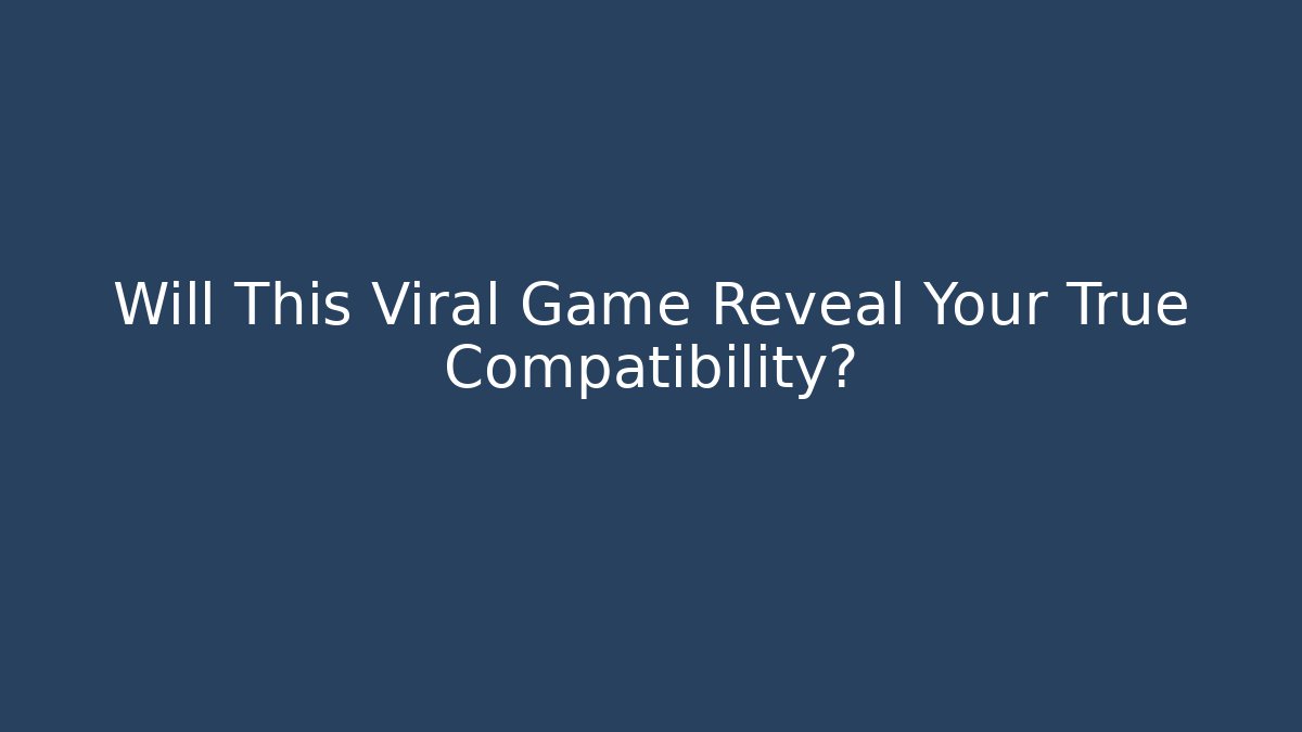 Will This Viral Game Reveal Your True Compatibility?
