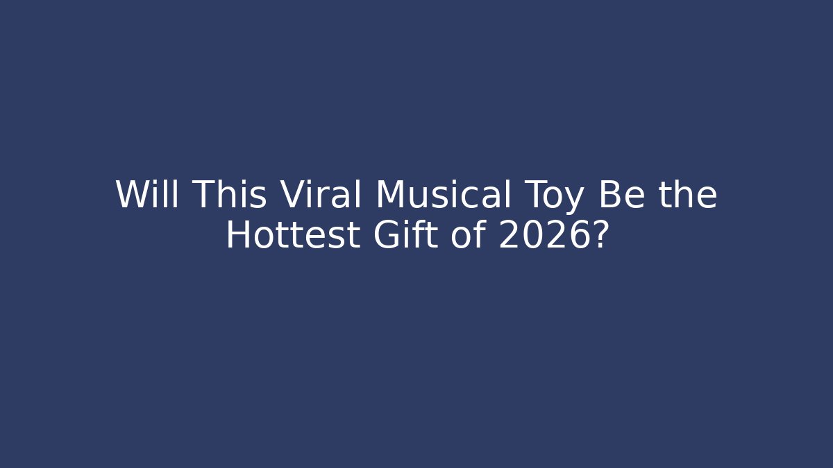 Will This Viral Musical Toy Be the Hottest Gift of 2026?