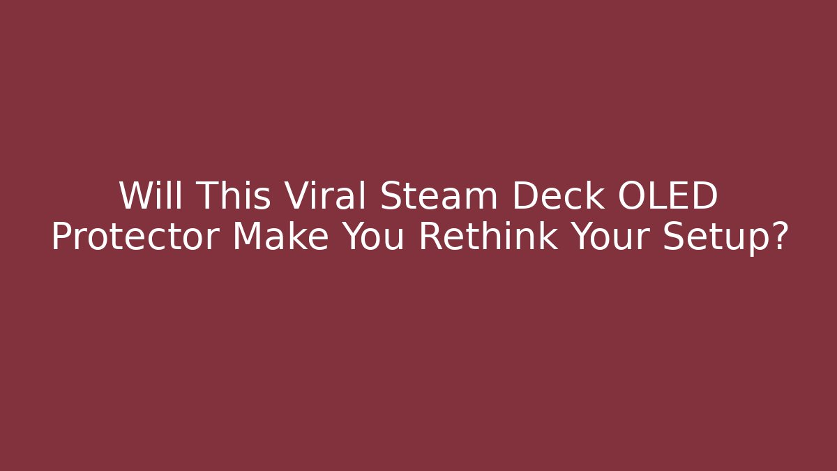 Will This Viral Steam Deck OLED Protector Make You Rethink Your Setup?