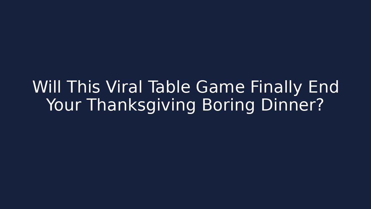 Will This Viral Table Game Finally End Your Thanksgiving Boring Dinner? - Critter Realm