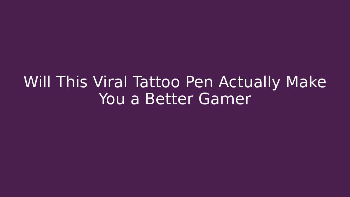 Will This Viral Tattoo Pen Actually Make You a Better Gamer