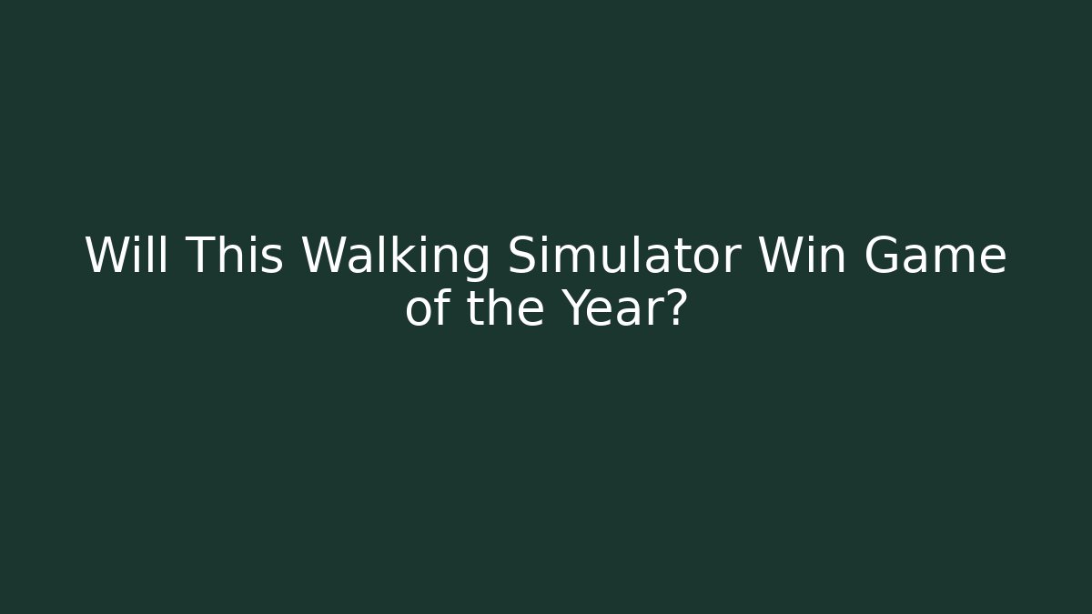 Will This Walking Simulator Win Game of the Year?