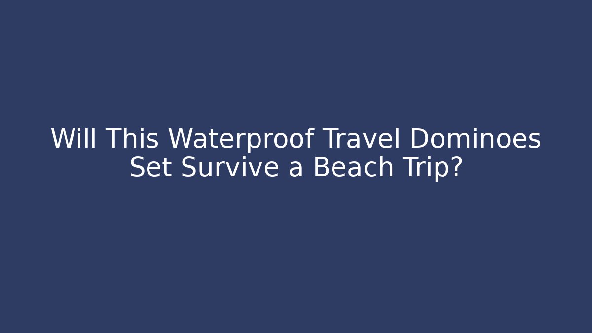Will This Waterproof Travel Dominoes Set Survive a Beach Trip?