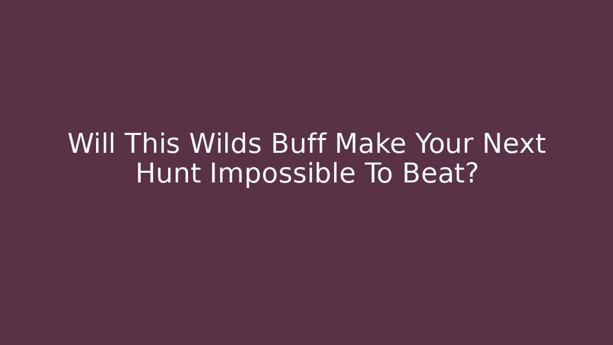 Will This Wilds Buff Make Your Next Hunt Impossible To Beat?
