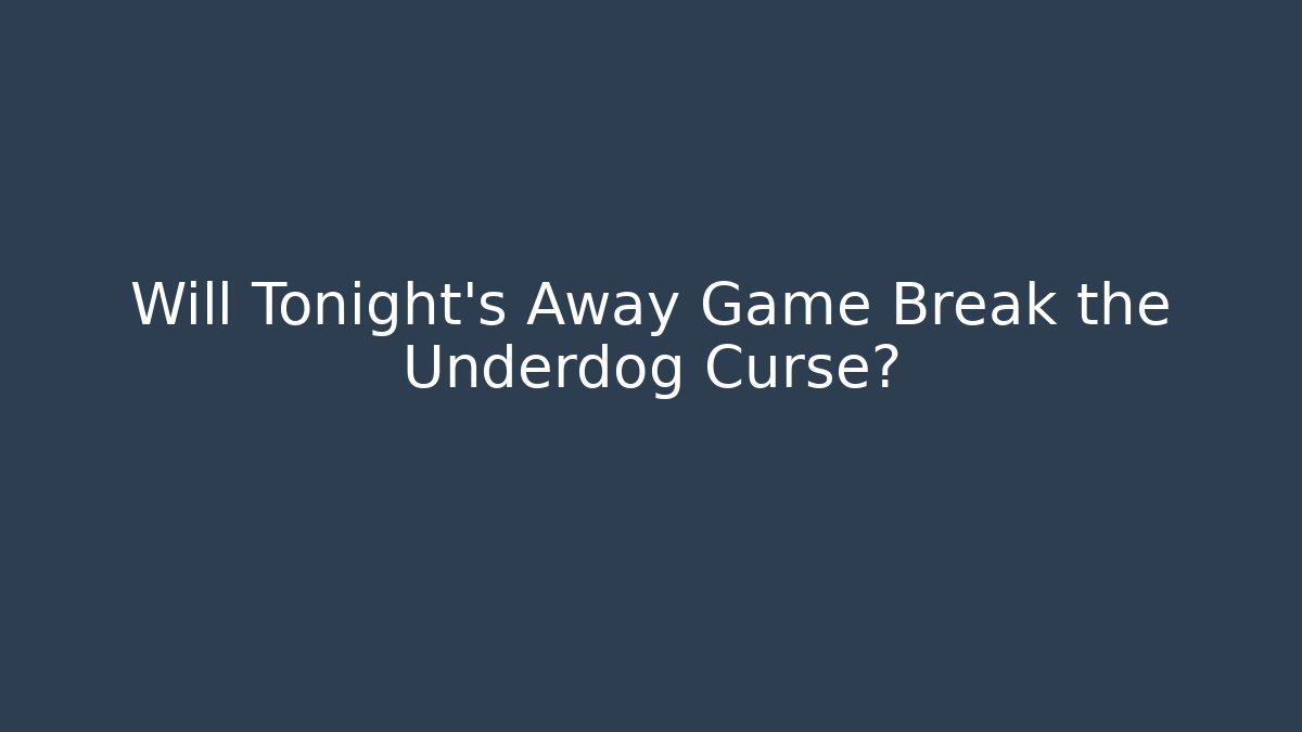 Will Tonight's Away Game Break the Underdog Curse?