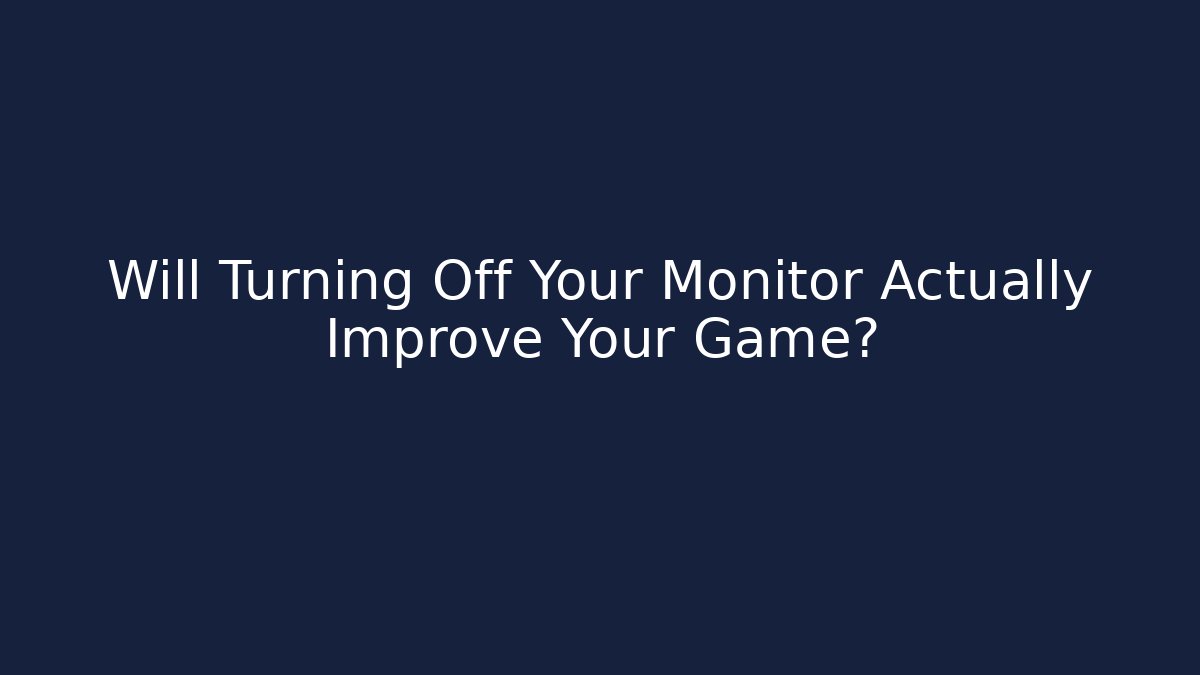 Will Turning Off Your Monitor Actually Improve Your Game? - Critter Realm