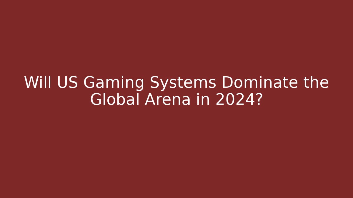 Will US Gaming Systems Dominate the Global Arena in 2024?