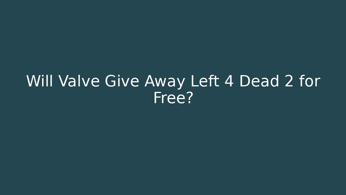 Will Valve Give Away Left 4 Dead 2 for Free?