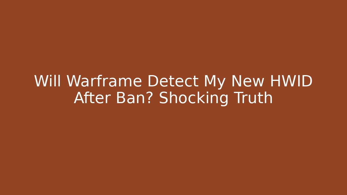 Will Warframe Detect My New HWID After Ban? Shocking Truth