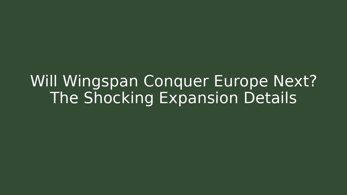 Will Wingspan Conquer Europe Next? The Shocking Expansion Details - Critter Realm