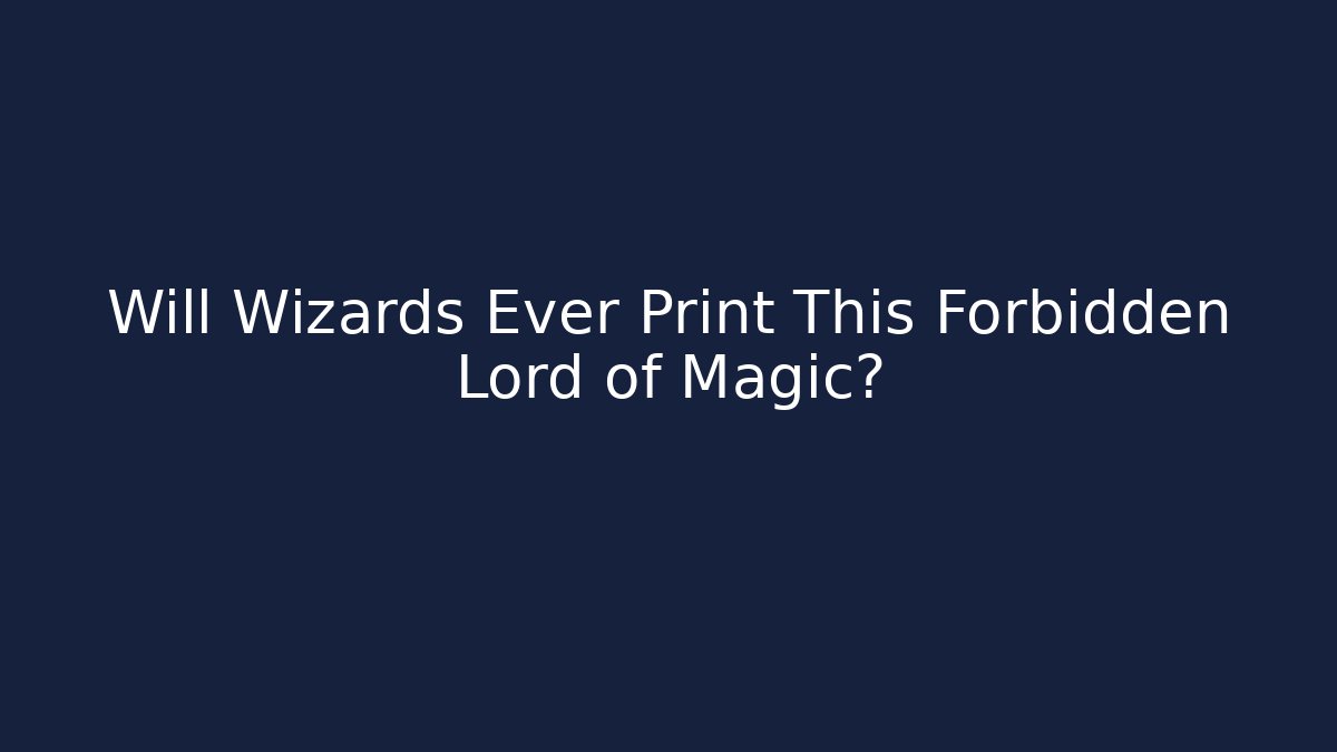 Will Wizards Ever Print This Forbidden Lord of Magic?