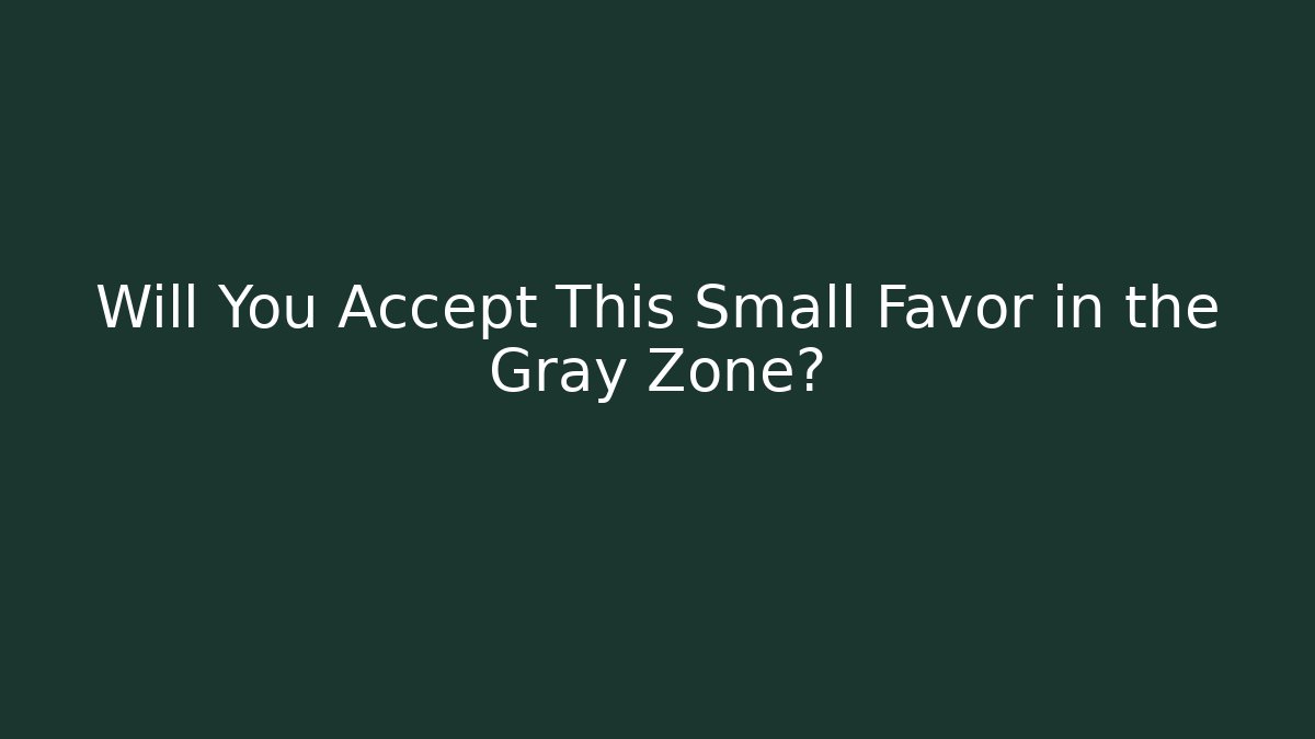 Will You Accept This Small Favor in the Gray Zone?