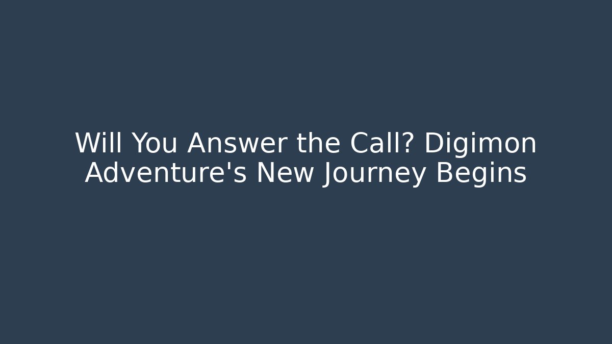 Will You Answer the Call? Digimon Adventure's New Journey Begins