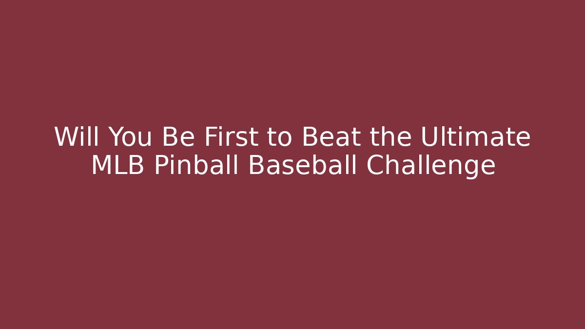 Will You Be First to Beat the Ultimate MLB Pinball Baseball Challenge