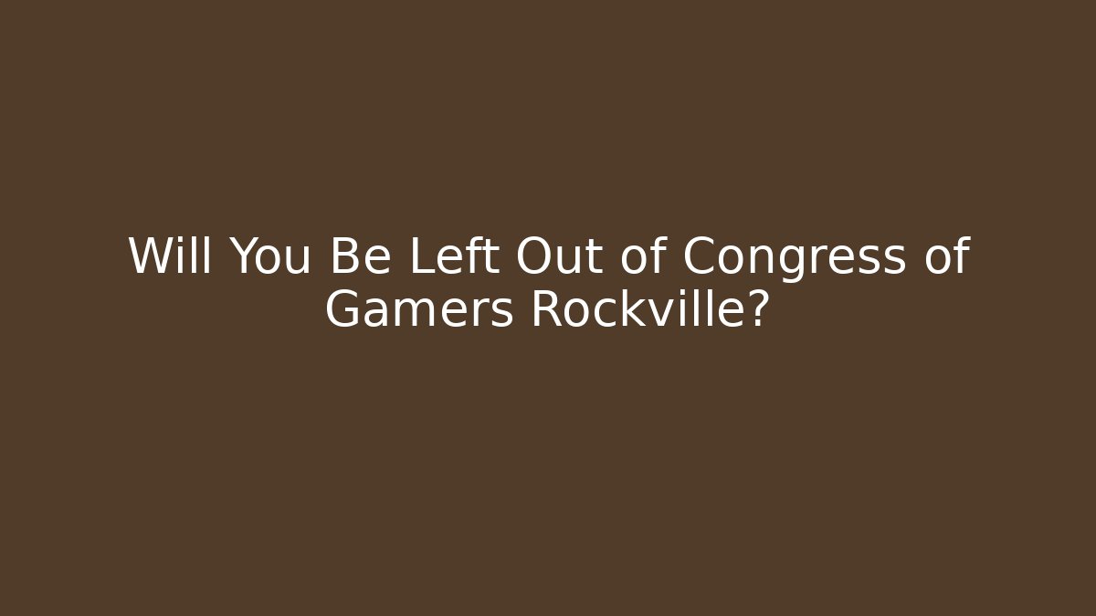 Will You Be Left Out of Congress of Gamers Rockville?