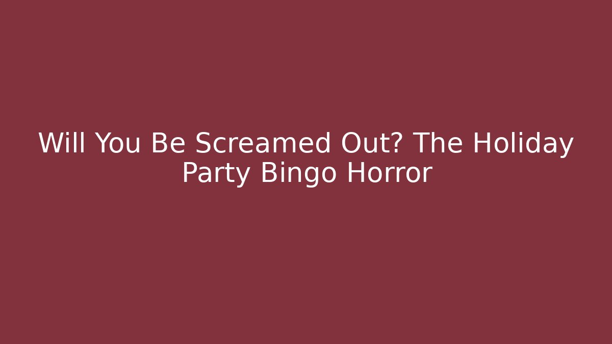 Will You Be Screamed Out? The Holiday Party Bingo Horror