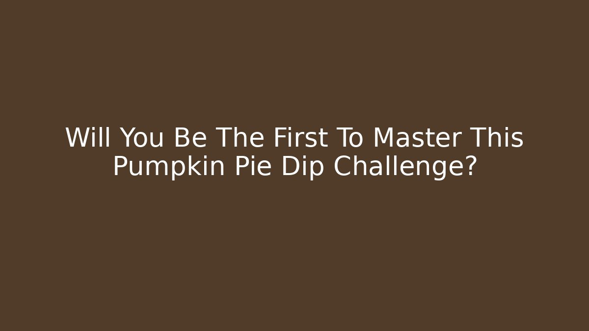 Will You Be The First To Master This Pumpkin Pie Dip Challenge? - Critter Realm
