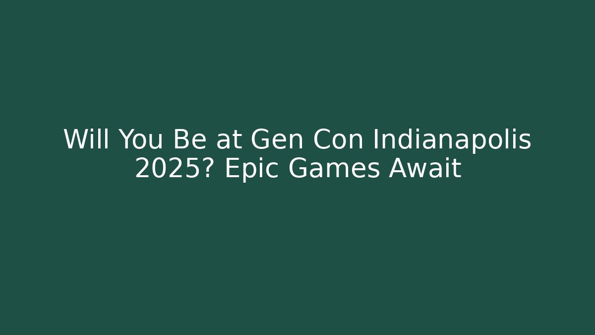 Will You Be at Gen Con Indianapolis 2025? Epic Games Await