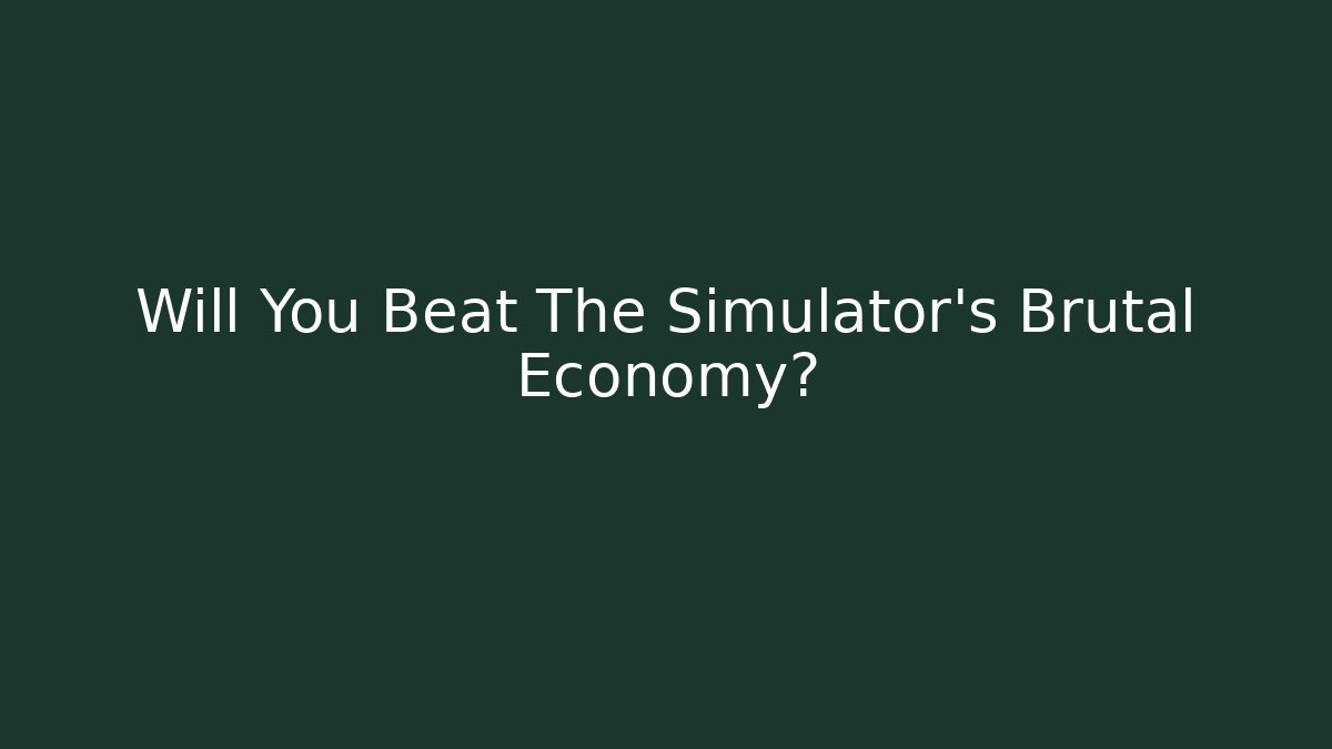 Will You Beat The Simulator's Brutal Economy?