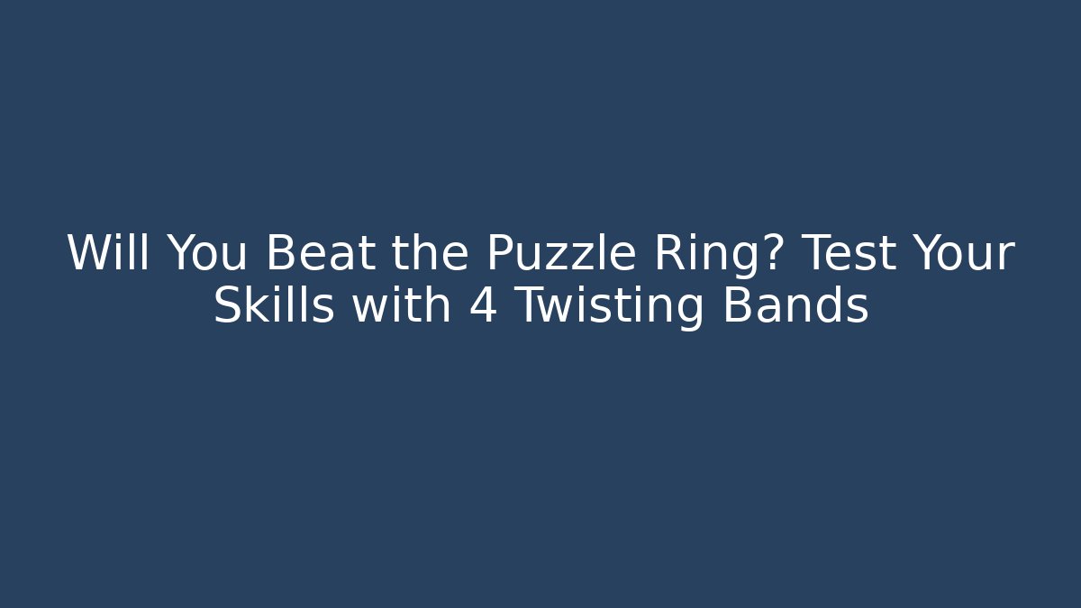 Will You Beat the Puzzle Ring? Test Your Skills with 4 Twisting Bands - Critter Realm