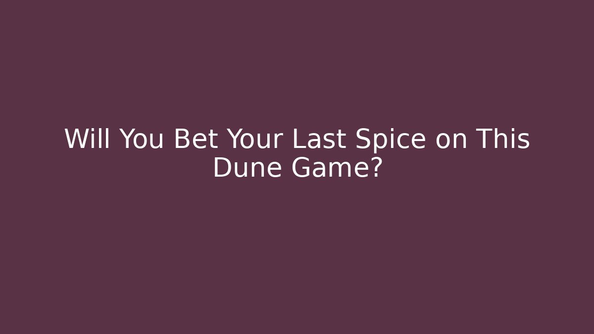 Will You Bet Your Last Spice on This Dune Game?