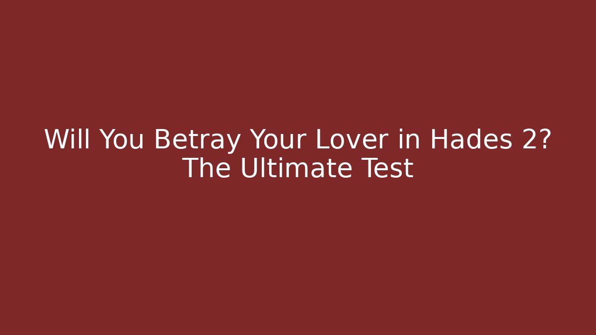 Will You Betray Your Lover in Hades 2? The Ultimate Test
