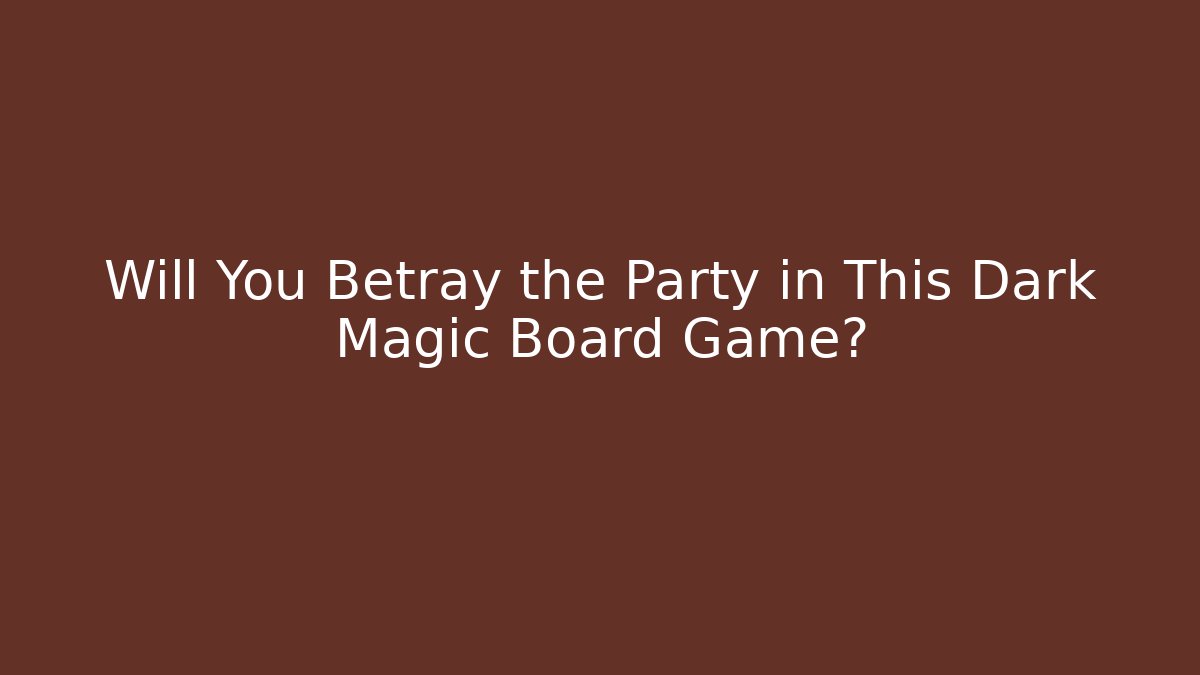 Will You Betray the Party in This Dark Magic Board Game?
