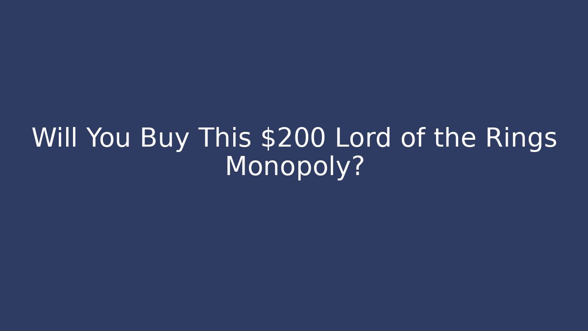 Will You Buy This $200 Lord of the Rings Monopoly?